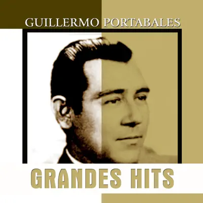 Grandes Hits: Guillermo Portabales - Guillermo Portabales Grandes Hits: Guillermo Portabales - Guillermo Portabales