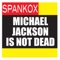 Michael Jackson Is Not Dead (Original Mix) - Spankox lyrics