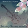 Relaxing Classical Melodies (Beautiful Lounge Compilation), 2013