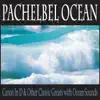 Pachelbel Ocean: Canon in D & Other Classic Greats With Ocean Sounds album lyrics, reviews, download