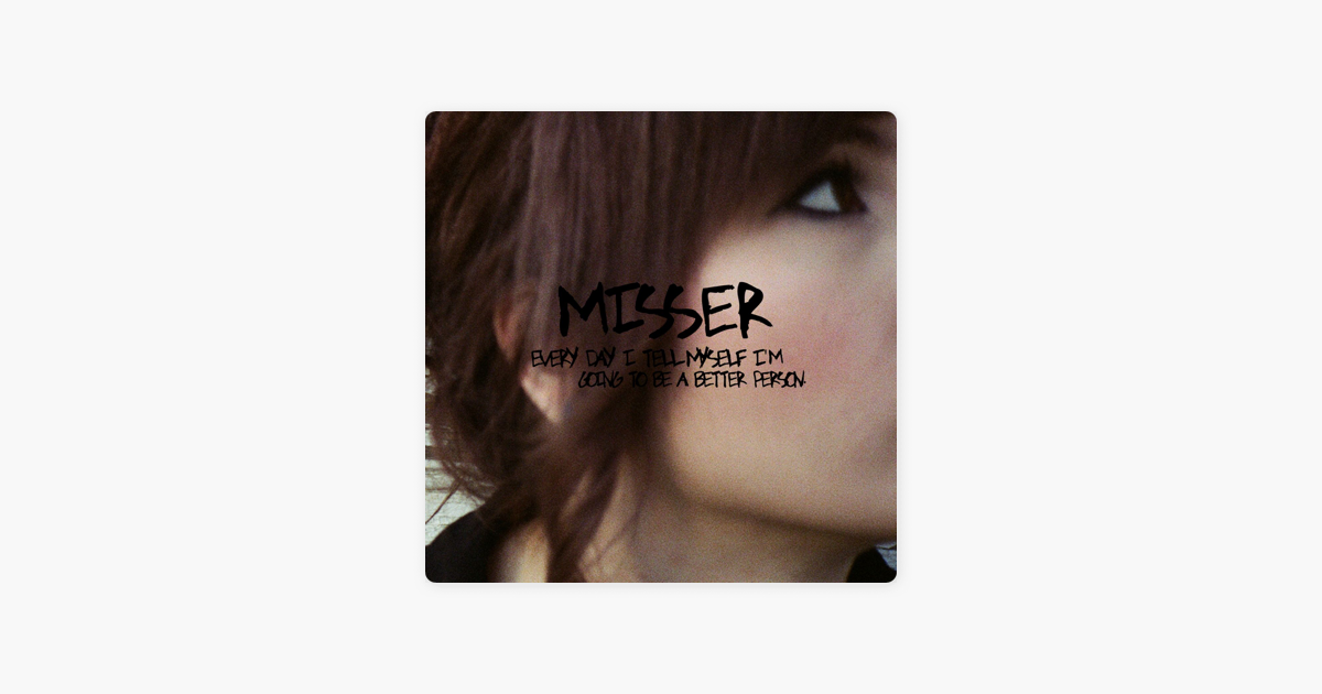 misser everyday i tell myself im going to be a better person
