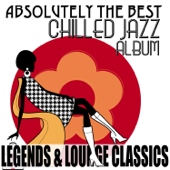 Absolutely the Best Chilled Jazz Album Legends & Lounge Classics - Multi-interprètes