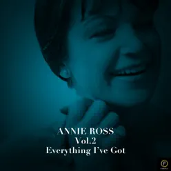 Annie Ross, Vol. 2: Everything I've Got - Annie Ross Annie Ross, Vol. 2: Everything I've Got - Annie Ross