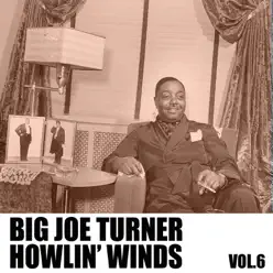 Howlin' Winds, Vol. 6 - Big Joe Turner Howlin' Winds, Vol. 6 - Big Joe Turner