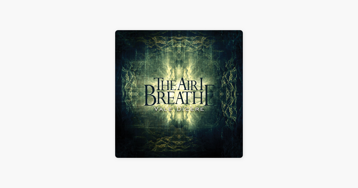 the air i breathe vale dicere