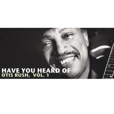 Have You Heard of Otis Rush, Vol. 1 - Otis Rush Have You Heard of Otis Rush, Vol. 1 - Otis Rush