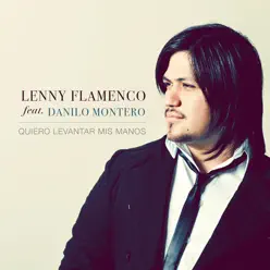 Quiero Levantar Mis Manos (feat. Danilo Montero) - Single - Lenny Flamenco Quiero Levantar Mis Manos (feat. Danilo Montero) - Single - Lenny Flamenco