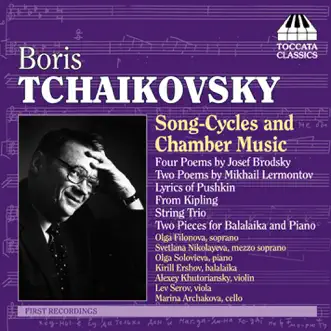 Tchaikovsky, B.: 4 Poems by Joseph Brodsky - From Kipling - String Trio - 2 Poems by Mikhail Lermontov - Lyrics of Pushkin by Olga Filonova, Olga Solovieva, Svetlana Nikolayeva, Lev Serov, Marina Archakova, Alexey Khutoriansky & Kirill Ershov album reviews, ratings, credits