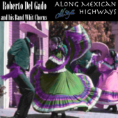 Along Mexican Highways (Remastered from 1st album to 1959) - Roberto Del Gado & his band Whit Chorus