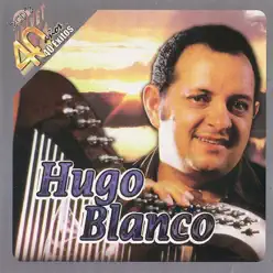 40 Años 40 Éxitos de Hugo Blanco - Hugo Blanco