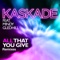 All That You Give (Justin Michael & Kemal Remix) - Kaskade lyrics