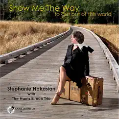 Show Me the Way to Get Out of This World by Stephanie Nakasian & The Harris Simon Trio album reviews, ratings, credits