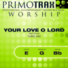 Your Love O Lord - Worship Primotrax - Performance Tracks - EP - Primotrax Worship