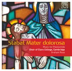 Stabat Mater dolorosa: Music for Passiontide (Bonus Track Version) by Choir of Clare College, Cambridge & Graham Ross album reviews, ratings, credits