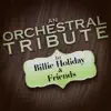 An Orchestral Tribute to Billie Holiday & Friends album lyrics, reviews, download