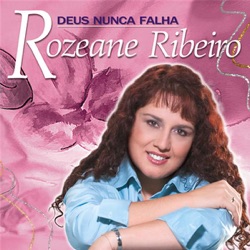 Rozeane Ribeiro - Deus Nunca Falha