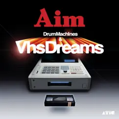 Drum Machines & VHS Dreams by Aim album reviews, ratings, credits