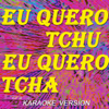Eu Quero Tchu Eu Quero Tcha (Karaoke Version Originally Perfomed By João Lucas & Marcelo) - Tchu Tcha Tcha Group