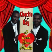 Charlie & Ray - I Love You Madly