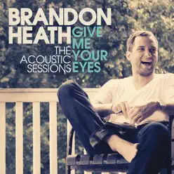 Give Me Your Eyes (The Acoustic Sessions) - EP - Brandon Heath