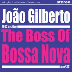 The Boss of Bossa Nova - João Gilberto