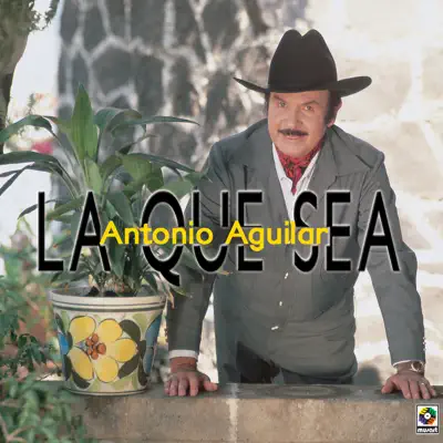 La Que Sea - Antonio Aguilar