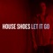 Let It Go (The Beginning) [feat. Shafiq Husayn] - House Shoes lyrics