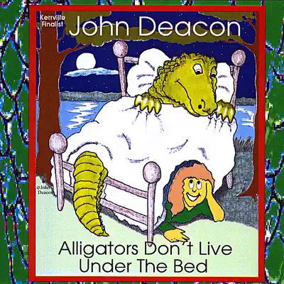 Alligators Don't Live Under the Bed - John Deacon Alligators Don't Live Under the Bed - John Deacon