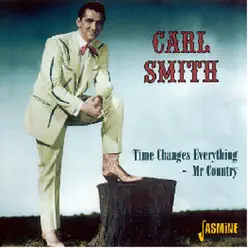 Time Changes Everything- Mr. Country - Carl Smith