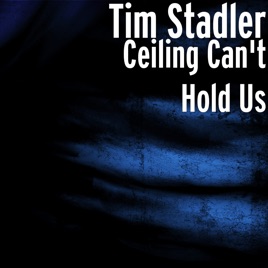 Ceiling Can T Hold Us Single By Tim Stadler On Itunes