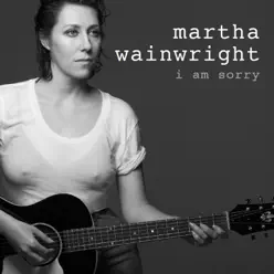 I Am Sorry - Single - Martha Wainwright