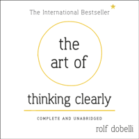 Rolf Dobelli - The Art of Thinking Clearly: Better Thinking, Better Decisions (Unabridged) artwork