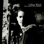 Gillian Welch - Miner's Refrain