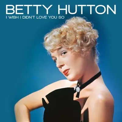 I Wish I Didn't Love You So - Single - Betty Hutton