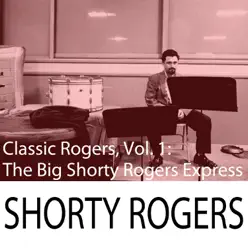 Classic Rogers, Vol. 1: The Big Shorty Rogers Express - Shorty Rogers Classic Rogers, Vol. 1: The Big Shorty Rogers Express - Shorty Rogers