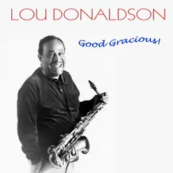 Lou Donaldson: Good Gracious! - Lou Donaldson Lou Donaldson: Good Gracious! - Lou Donaldson