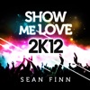Sean Finn - Show Me Love 2K12