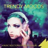 Trendy Moods - A Music Selection For Your Pleasure