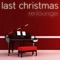 Last Christmas (Radio Edit) - re:lounge lyrics