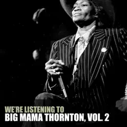 We're Listening To Big Mama Thornton, Vol. 2 - Big Mama Thornton We're Listening To Big Mama Thornton, Vol. 2 - Big Mama Thornton