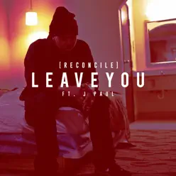 Leave You (feat. J. Paul) - Single - Reconcile Leave You (feat. J. Paul) - Single - Reconcile
