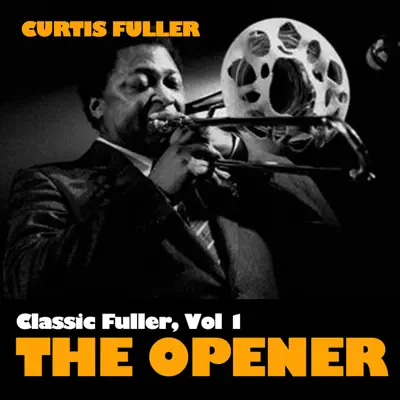 Classic Fuller, Vol. 1: The Opener - Curtis Fuller