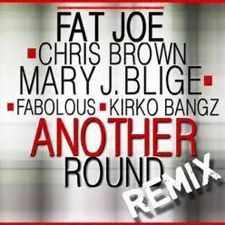 Another Round (Remix) [feat. Chris Brown, Mary J. Blige, Fabolous & Kirko Bangz] - Single - Fat Joe