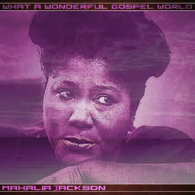 What a Wonderful Gospel World - Mahalia Jackson