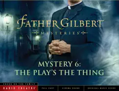 Father Gilbert Mystery 6: The Play's the Thing (Audio Drama) by Focus on the Family Radio Theatre album reviews, ratings, credits