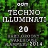 Techno Illuminati - 20 Top Hard Groovy Warehouse Slammers 2014