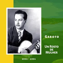 Un Rosto de Mulher (Original Recordings 1951 - 1954) - Garoto Un Rosto de Mulher (Original Recordings 1951 - 1954) - Garoto
