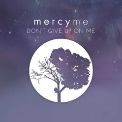 Don't Give Up On Me - Single - Mercyme