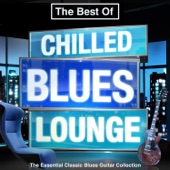 The Best of Chilled Blues Lounge - The Essential Classic Blues Guitar Collection (Late Night Chillout Edition) artwork