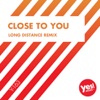 Close To You (Long Distance Remix) - Single
